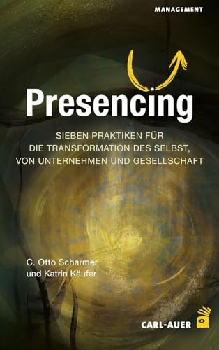 Presencing : sieben Praktiken für die Transformation des Sel...