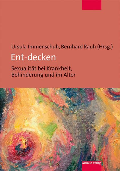 Ent-decken<br>Sexualität bei Krankheit, Behinderung und im A...