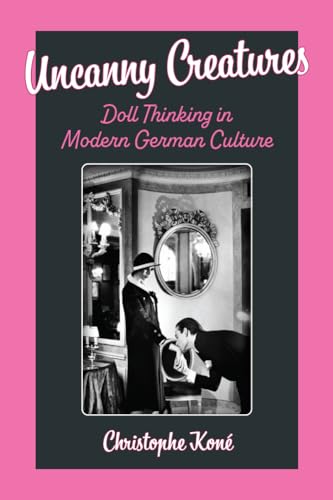 Uncanny creatures : doll thinking in modern German culture