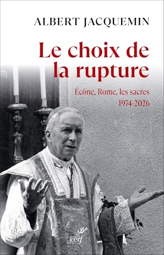 Le choix de la rupture : Mgr Lefebvre, Rome, les sacres, 197...