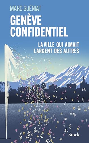 Genève confidentiel : enquête sur la ville qui aimait l'arge...