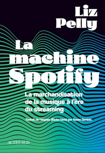 La machine Spotify : la marchandisation de la musique à l'èr...