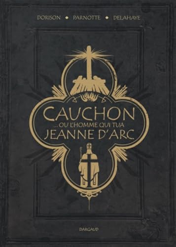 Cauchon... ou l'homme qui tua Jeanne d'Arc