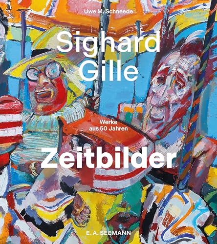 Sighard Gille - Zeitbilder : Werke aus 50 Jahren