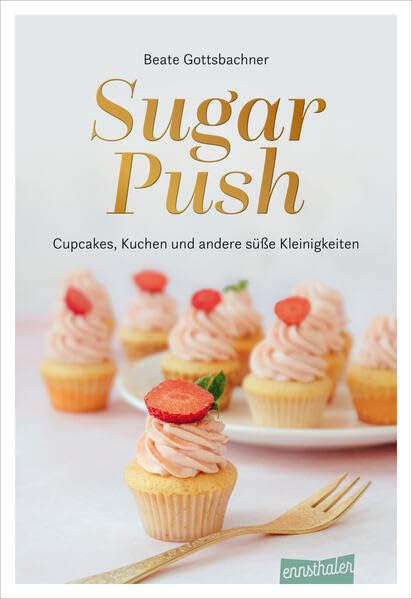 Sugar Push : Cupcakes, Kuchen und andere süße Kleinigkeiten