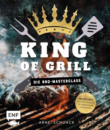 King of Grill : die BBQ-Masterclass : Feuer frei! : mit extr...