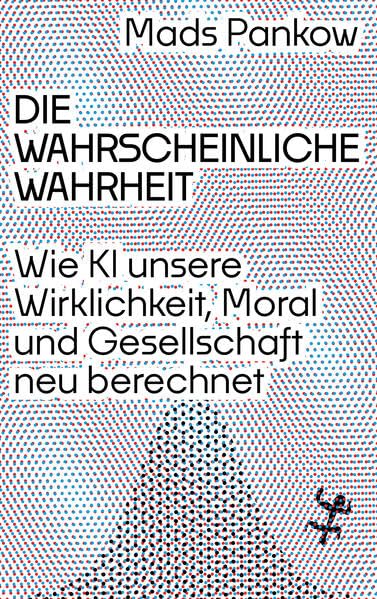 Die wahrscheinliche Wahrheit : wie KI unsere Wirklichkeit, M...