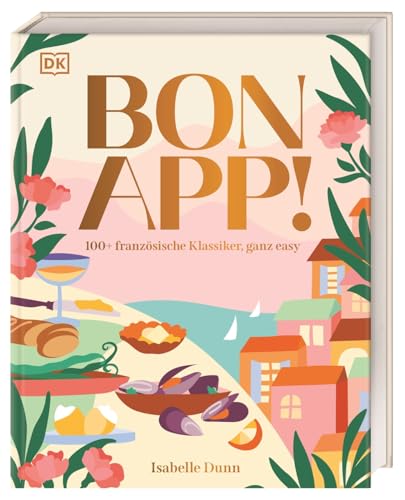 Bon App! : 100+ französische Klassiker, ganz easy