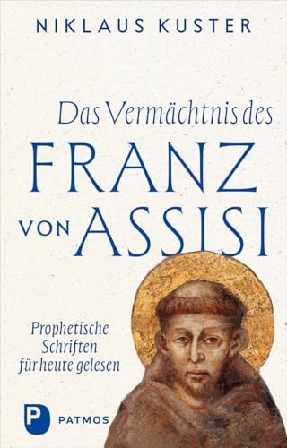 Das Vermächtnis des Franz von Assisi : prophetische Schrifte...