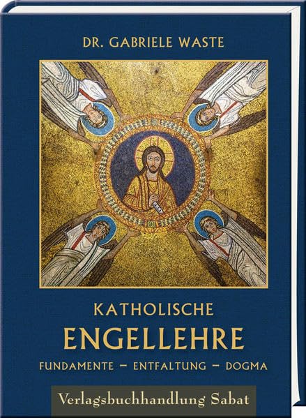 Katholische Engellehre : Fundamente - Entfaltung - Dogma