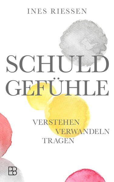 Schuldgefühle : verstehen, verwandeln, tragen