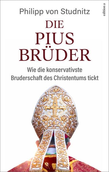 Die Piusbrüder : Wie die konservativste Gemeinschaft des Ch...